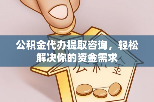 克什克腾旗公积金代办提取咨询，轻松解决你的资金需求