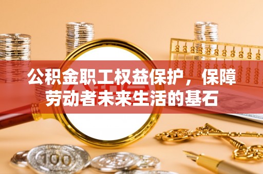 克什克腾旗公积金职工权益保护，保障劳动者未来生活的基石