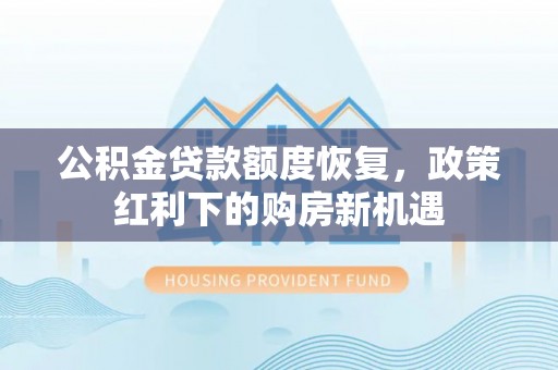 克什克腾旗公积金贷款额度恢复，政策红利下的购房新机遇