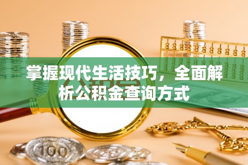 克什克腾旗掌握现代生活技巧，全面解析公积金查询方式