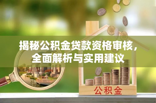 克什克腾旗揭秘公积金贷款资格审核，全面解析与实用建议