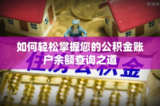克什克腾旗如何轻松掌握您的公积金账户余额查询之道