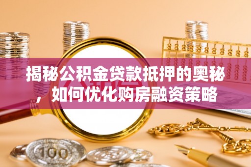 克什克腾旗揭秘公积金贷款抵押的奥秘，如何优化购房融资策略