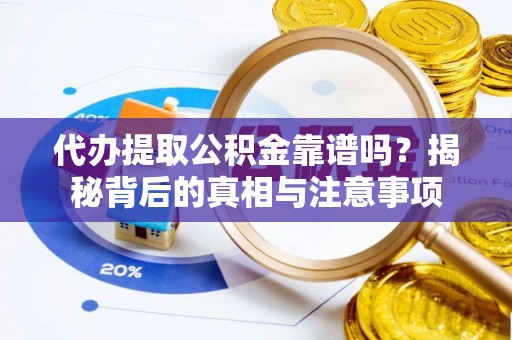 克什克腾旗代办提取公积金靠谱吗？揭秘背后的真相与注意事项