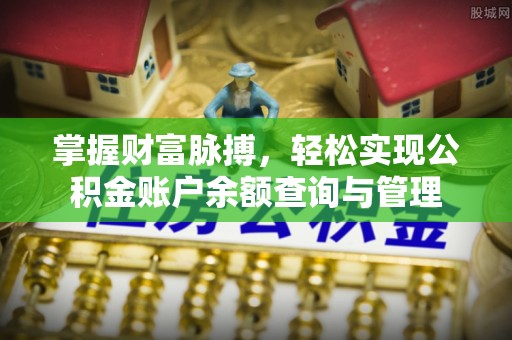 克什克腾旗掌握财富脉搏，轻松实现公积金账户余额查询与管理