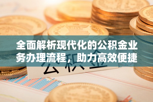 克什克腾旗全面解析现代化的公积金业务办理流程，助力高效便捷生活