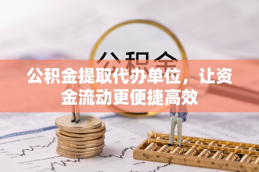 克什克腾旗公积金提取代办单位，让资金流动更便捷高效