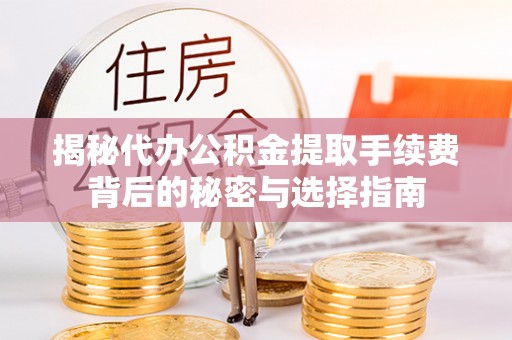 克什克腾旗揭秘代办公积金提取手续费背后的秘密与选择指南