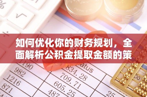 克什克腾旗如何优化你的财务规划，全面解析公积金提取金额的策略与技巧
