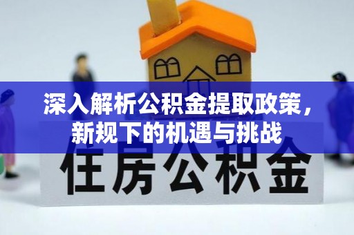 克什克腾旗深入解析公积金提取政策，新规下的机遇与挑战