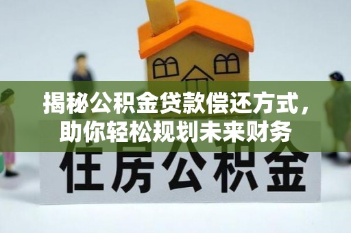 克什克腾旗揭秘公积金贷款偿还方式，助你轻松规划未来财务