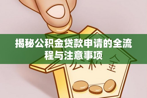 克什克腾旗揭秘公积金贷款申请的全流程与注意事项
