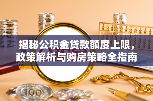 克什克腾旗揭秘公积金贷款额度上限，政策解析与购房策略全指南