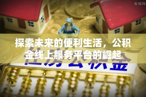 克什克腾旗探索未来的便利生活，公积金线上服务平台的崛起