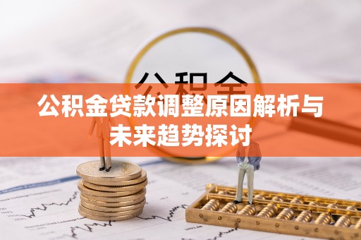 克什克腾旗公积金贷款调整原因解析与未来趋势探讨