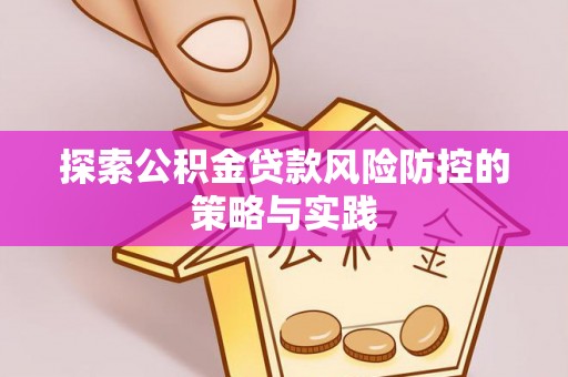 克什克腾旗探索公积金贷款风险防控的策略与实践