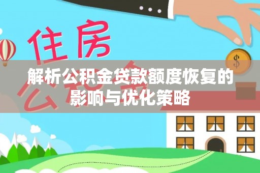 克什克腾旗解析公积金贷款额度恢复的影响与优化策略