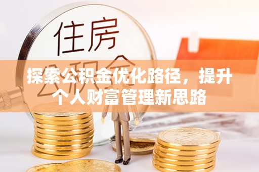 克什克腾旗探索公积金优化路径，提升个人财富管理新思路