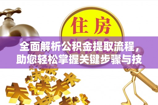 克什克腾旗全面解析公积金提取流程，助您轻松掌握关键步骤与技巧