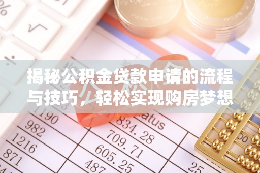 克什克腾旗揭秘公积金贷款申请的流程与技巧，轻松实现购房梦想