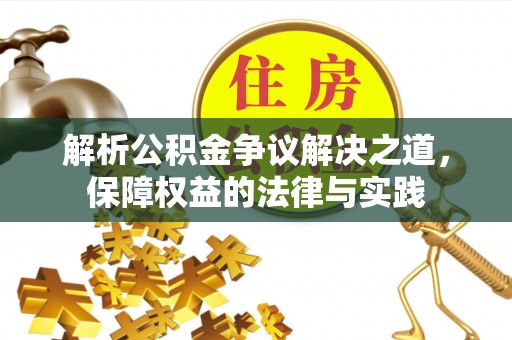 克什克腾旗解析公积金争议解决之道，保障权益的法律与实践