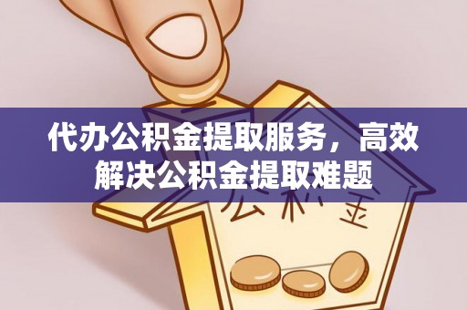 克什克腾旗代办公积金提取服务，高效解决公积金提取难题
