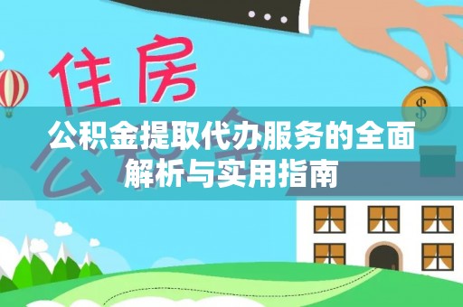 克什克腾旗公积金提取代办服务的全面解析与实用指南