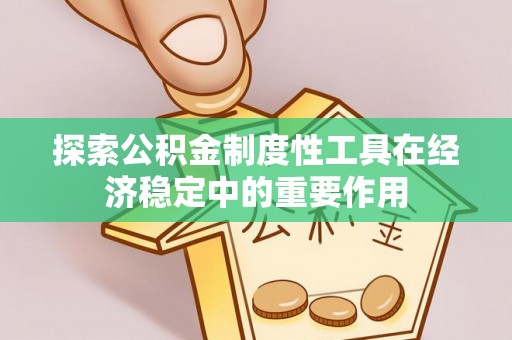 克什克腾旗探索公积金制度性工具在经济稳定中的重要作用