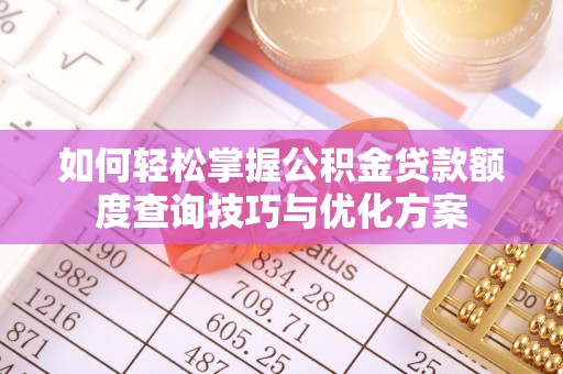 克什克腾旗如何轻松掌握公积金贷款额度查询技巧与优化方案