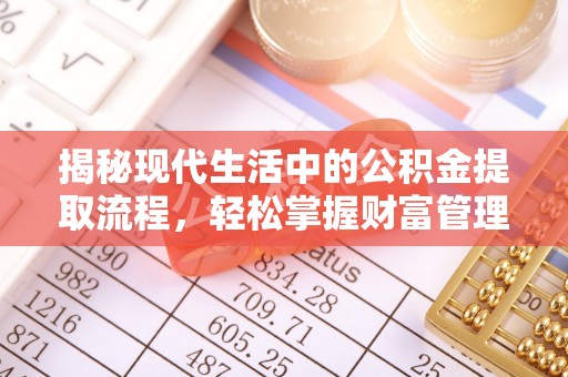 克什克腾旗揭秘现代生活中的公积金提取流程，轻松掌握财富管理新技能