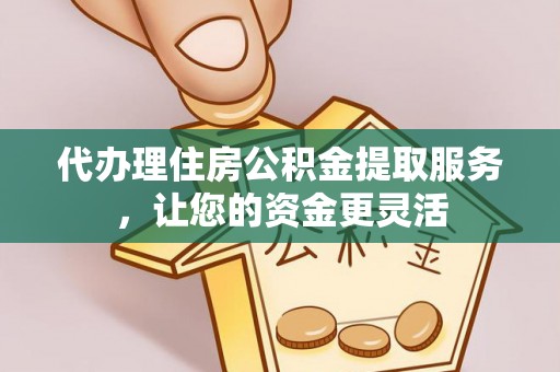 克什克腾旗代办理住房公积金提取服务，让您的资金更灵活