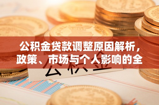 克什克腾旗公积金贷款调整原因解析，政策、市场与个人影响的全面解读