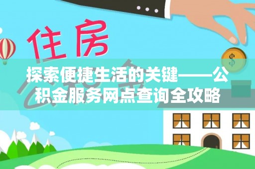 克什克腾旗探索便捷生活的关键——公积金服务网点查询全攻略