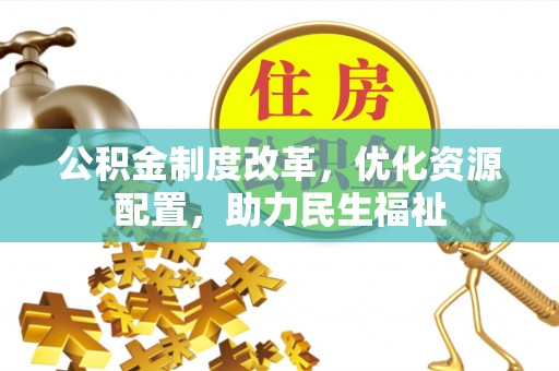 克什克腾旗公积金制度改革，优化资源配置，助力民生福祉