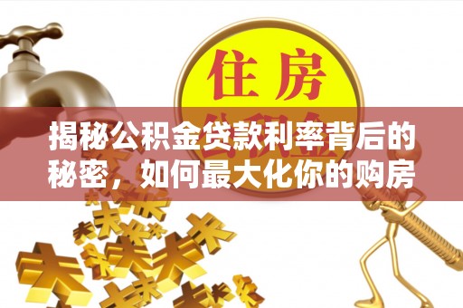 克什克腾旗揭秘公积金贷款利率背后的秘密，如何最大化你的购房优势
