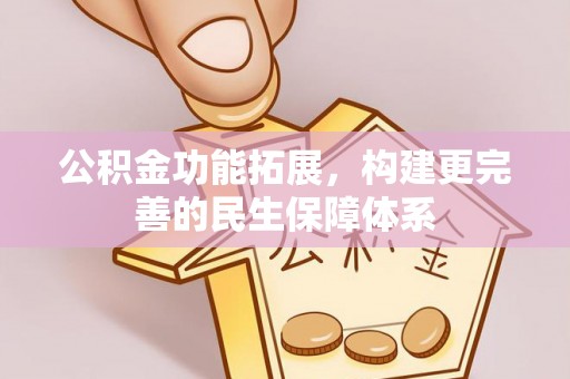 克什克腾旗公积金功能拓展，构建更完善的民生保障体系