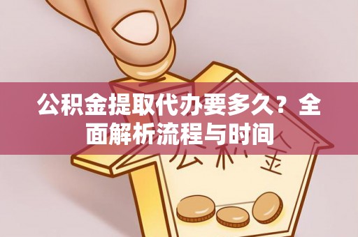 克什克腾旗公积金提取代办要多久？全面解析流程与时间